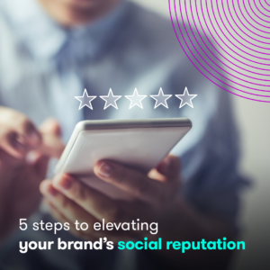 5 steps to elevating your brand’s social reputation